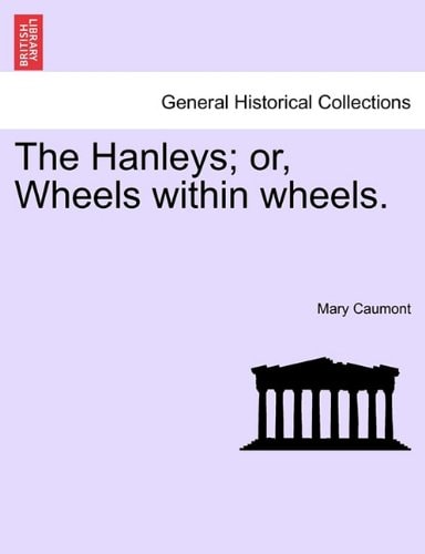 The Hanleys; or, Wheels within wheels.