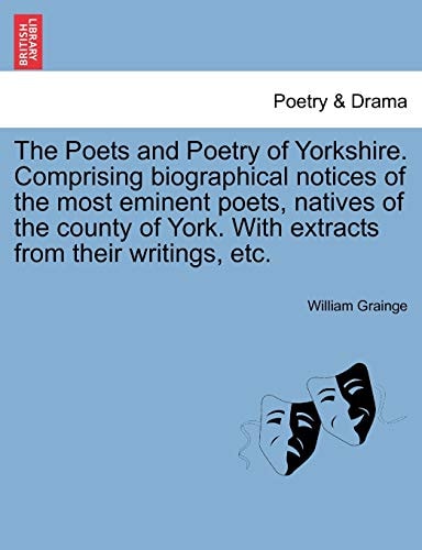 The Poets and Poetry of Yorkshire. Comprising biographical notices of the most eminent poets, natives of the county of York. With extracts from their writings, etc.