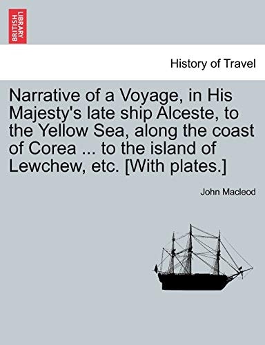 Narrative of a Voyage, in His Majesty's late ship Alceste, to the Yellow Sea, along the coast of Corea ... to the island of Lewchew, etc. [With plates.]