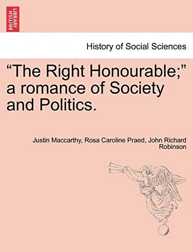 "The Right Honourable;" a romance of Society and Politics.