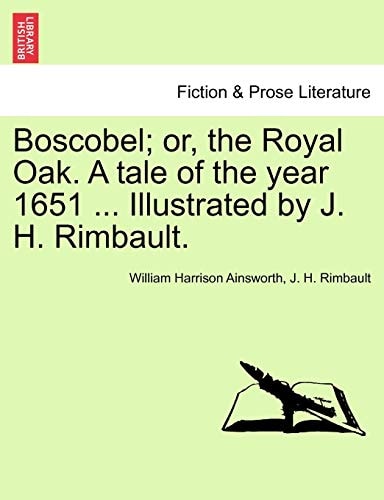Boscobel; or, the Royal Oak. A tale of the year 1651 ... Illustrated by J. H. Rimbault.
