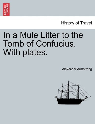 In a Mule Litter to the Tomb of Confucius. With plates.