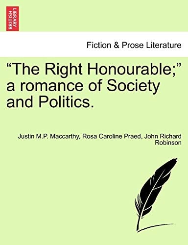 "The Right Honourable;" a romance of Society and Politics.