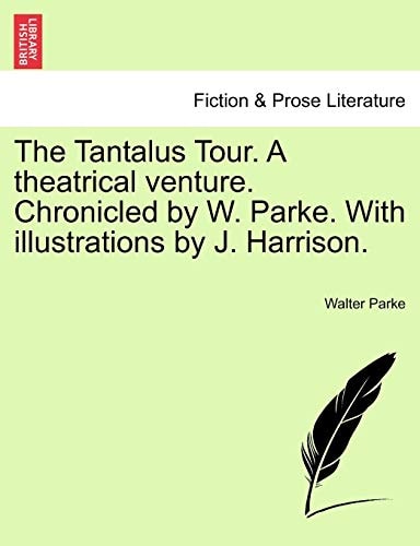 The Tantalus Tour. A theatrical venture. Chronicled by W. Parke. With illustrations by J. Harrison.