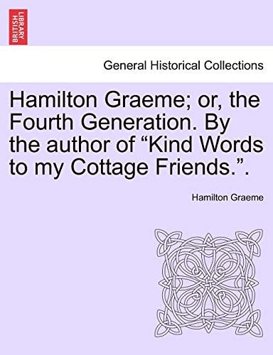 Hamilton Graeme; Or, the Fourth Generation. by the Author of "Kind Words to My Cottage Friends.."