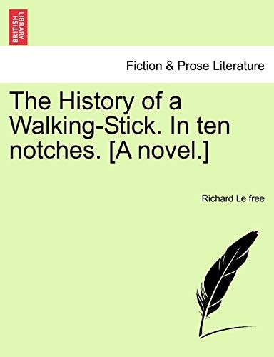 The History of a Walking-Stick. In ten notches. [A novel.]