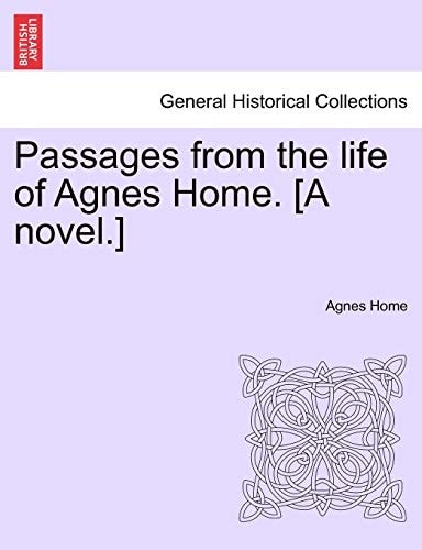 Passages from the life of Agnes Home. [A novel.]