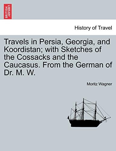 Travels in Persia, Georgia, and Koordistan; with Sketches of the Cossacks and the Caucasus. From the German of Dr. M. W. Vol. II.