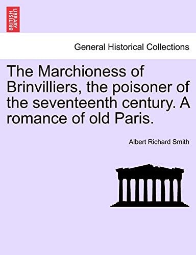 The Marchioness of Brinvilliers, the poisoner of the seventeenth century. A romance of old Paris.