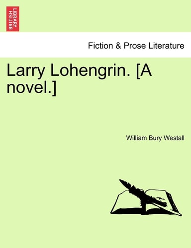 Larry Lohengrin. [A novel.]