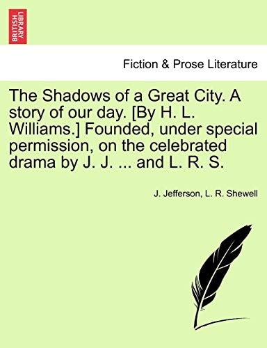 The Shadows of a Great City. A story of our day. [By H. L. Williams.] Founded, under special permission, on the celebrated drama by J. J. ... and L. R. S.
