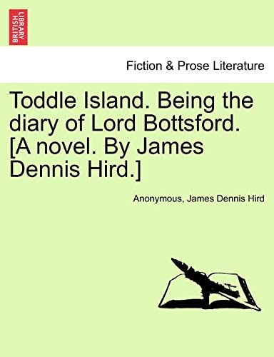 Toddle Island. Being the diary of Lord Bottsford. [A novel. By James Dennis Hird.]
