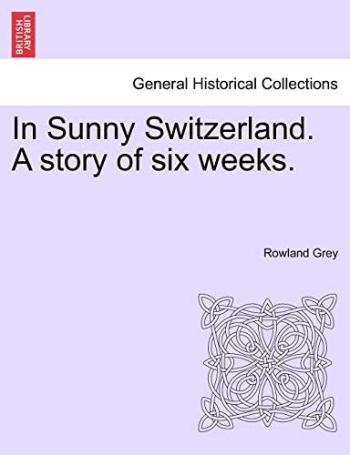 In Sunny Switzerland. A story of six weeks.