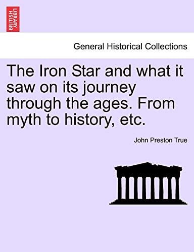 The Iron Star and what it saw on its journey through the ages. From myth to history, etc.