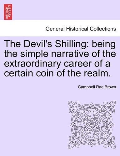 The Devil's Shilling: being the simple narrative of the extraordinary career of a certain coin of the realm.