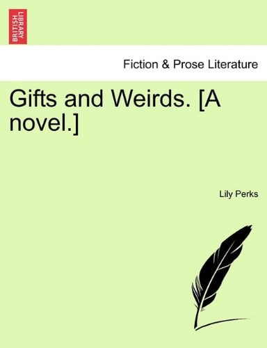 Gifts and Weirds. [A novel.]