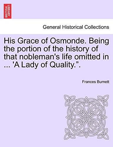 His Grace of Osmonde. Being the Portion of the History of That Nobleman's Life Omitted in ... 'a Lady of Quality.."