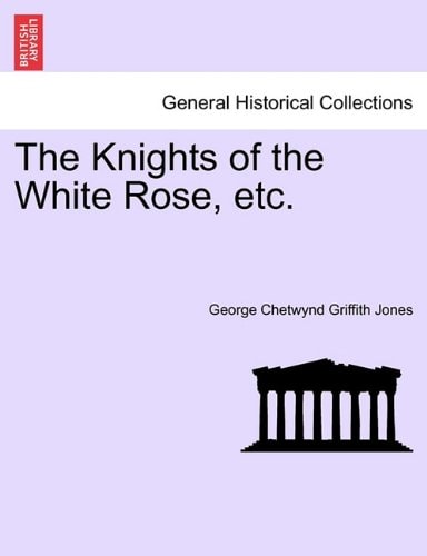 The Knights of the White Rose, etc.