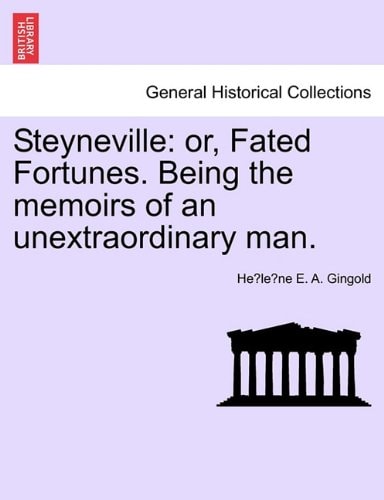 Steyneville: or, Fated Fortunes. Being the memoirs of an unextraordinary man.