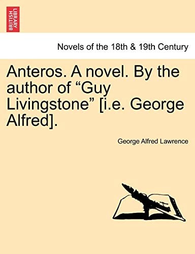 Anteros. a Novel. by the Author of "Guy Livingstone" [I.E. George Alfred].