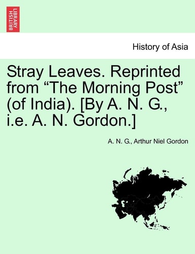 Stray Leaves. Reprinted from "The Morning Post" (of India). [By A. N. G., i.e. A. N. Gordon.]