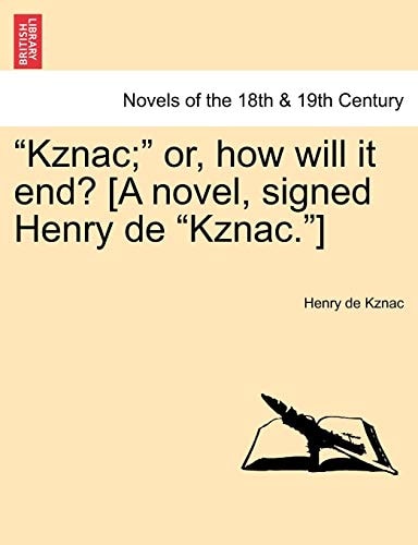 Kznac; Or, How Will It End? [A Novel, Signed Henry de "Kznac."]
