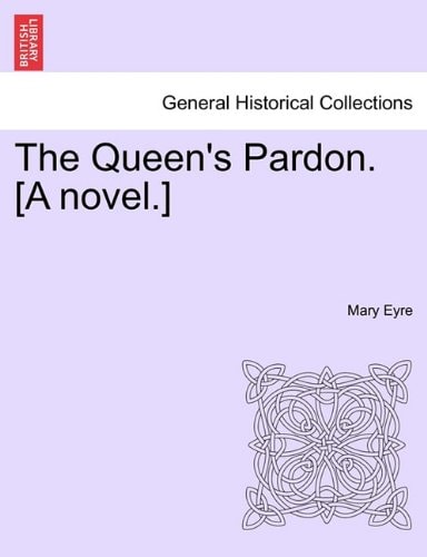 The Queen's Pardon. [A novel.]