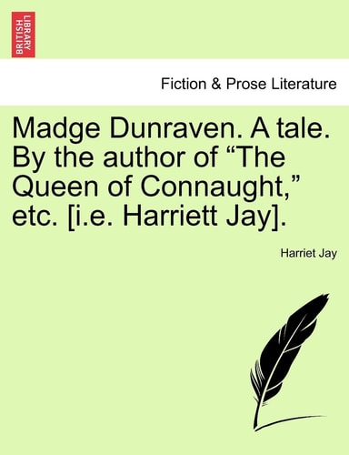 Madge Dunraven. a Tale. by the Author of "The Queen of Connaught," Etc. [I.E. Harriett Jay].