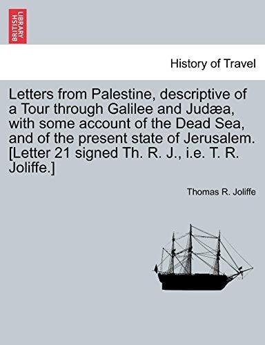 Letters from Palestine, descriptive of a Tour through Galilee and Judæa, with some account of the Dead Sea, and of the present state of Jerusalem. [Letter 21 signed Th. R. J., i.e. T. R. Joliffe.]