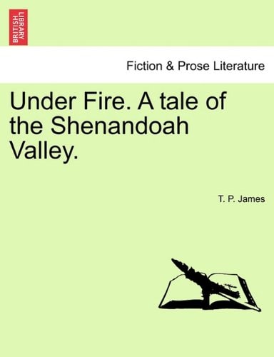 Under Fire. A tale of the Shenandoah Valley.