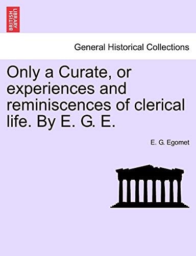 Only a Curate, or experiences and reminiscences of clerical life. By E. G. E.