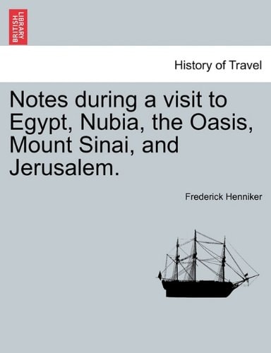 Notes during a visit to Egypt, Nubia, the Oasis, Mount Sinai, and Jerusalem. Second Edition