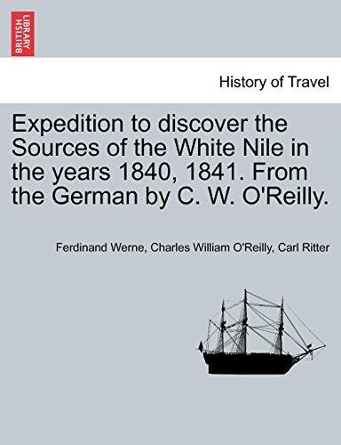 Expedition to discover the Sources of the White Nile in the years 1840, 1841. From the German by C. W. O'Reilly.