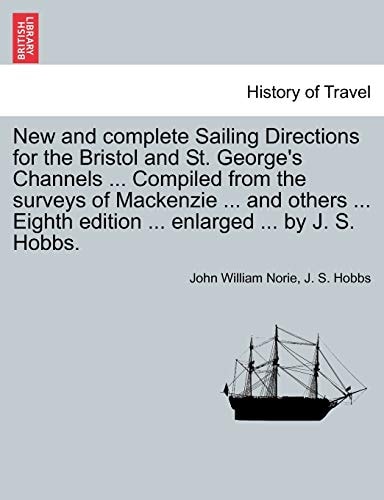 New and complete Sailing Directions for the Bristol and St. George's Channels ... Compiled from the surveys of Mackenzie ... and others ... Eighth edition ... enlarged ... by J. S. Hobbs.