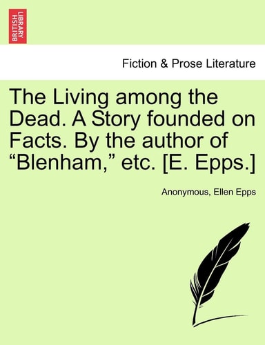 The Living Among the Dead. a Story Founded on Facts. by the Author of "Blenham," Etc. [E. Epps.]