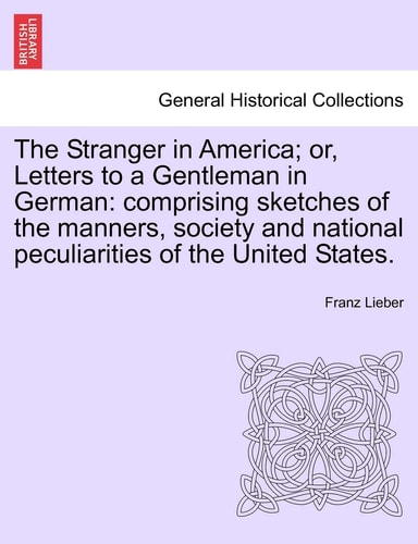 The Stranger in America; or, Letters to a Gentleman in German: comprising sketches of the manners, society and national peculiarities of the United States.