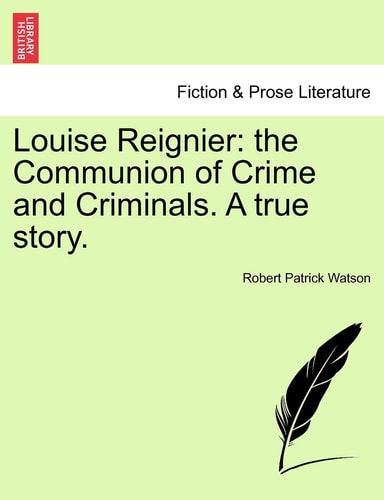 Louise Reignier: the Communion of Crime and Criminals. A true story.