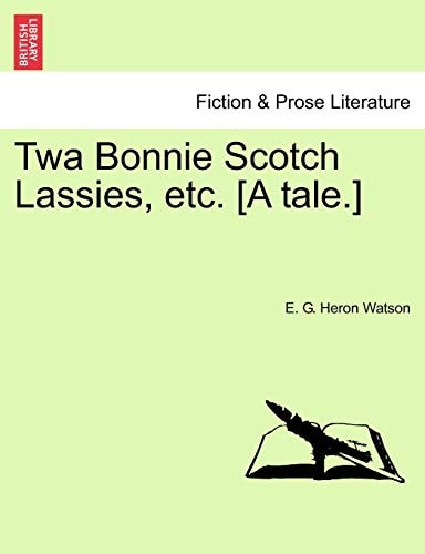 Twa Bonnie Scotch Lassies, etc. [A tale.]