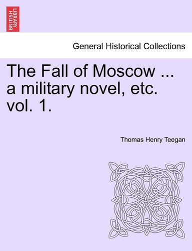 The Fall of Moscow ... a military novel, etc. vol. 1.