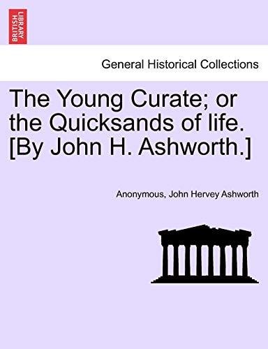 The Young Curate; or the Quicksands of life. [By John H. Ashworth.]