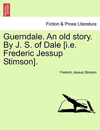 Guerndale. An old story. By J. S. of Dale [i.e. Frederic Jessup Stimson].