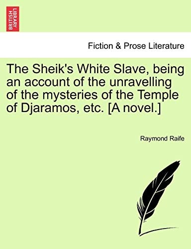 The Sheik's White Slave, being an account of the unravelling of the mysteries of the Temple of Djaramos, etc. [A novel.]