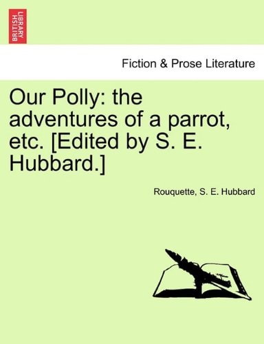 Our Polly: the adventures of a parrot, etc. [Edited by S. E. Hubbard.]