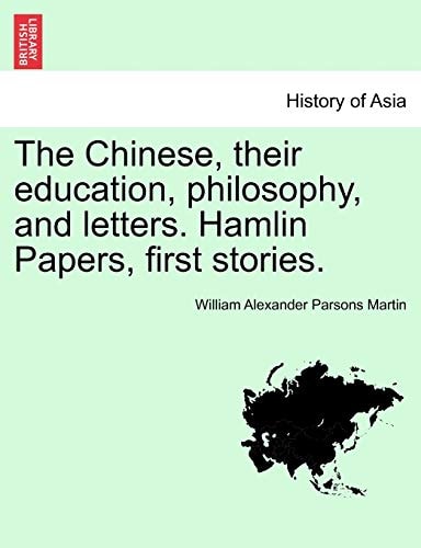 The Chinese, their education, philosophy, and letters. Hamlin Papers, first stories.