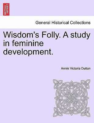 Wisdom's Folly. A study in feminine development.