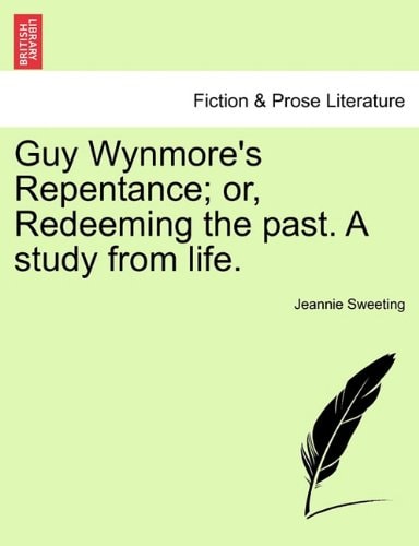 Guy Wynmore's Repentance; or, Redeeming the past. A study from life.