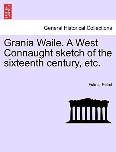 Grania Waile. A West Connaught sketch of the sixteenth century, etc.