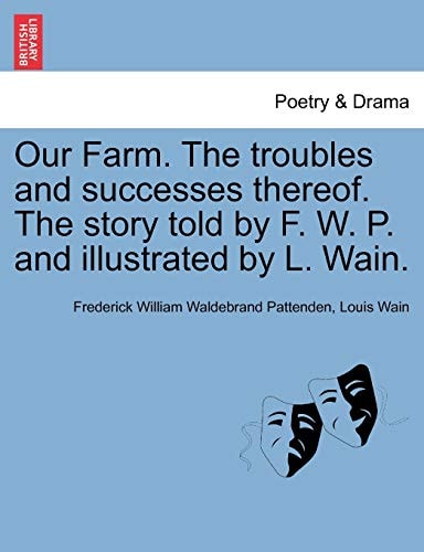 Our Farm. The troubles and successes thereof. The story told by F. W. P. and illustrated by L. Wain.