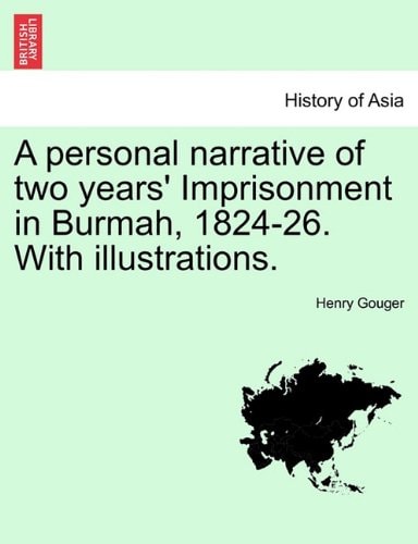 A personal narrative of two years' Imprisonment in Burmah, 1824-26. With illustrations.