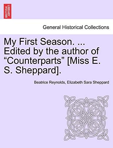 My First Season. ... Edited by the Author of "Counterparts" [Miss E. S. Sheppard].